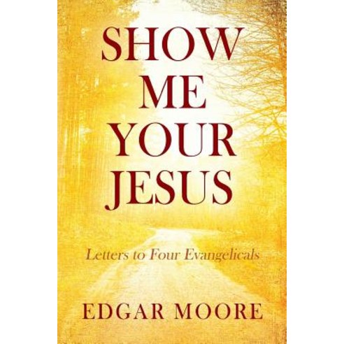 Show Me Your Jesus: Letters to Four Evangelicals Paperback, Outskirts Press