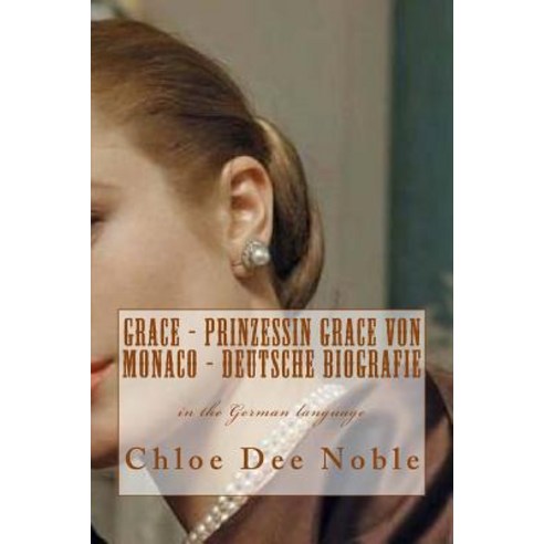 Grace - Prinzessin Grace Von Monaco - Deutsche Biografie Paperback, Createspace