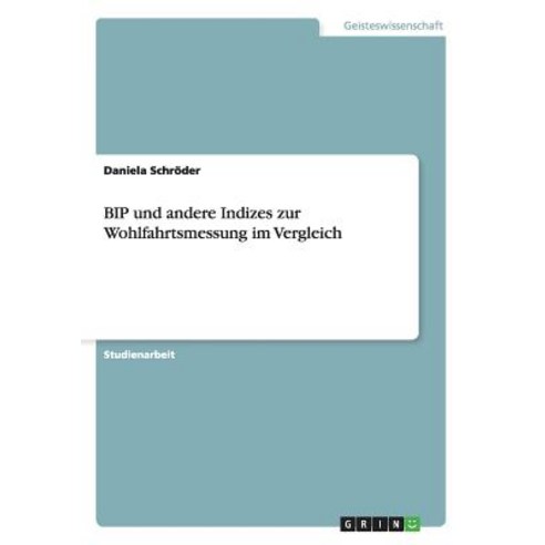 Bip Und Andere Indizes Zur Wohlfahrtsmessung Im Vergleich Paperback, Grin Publishing