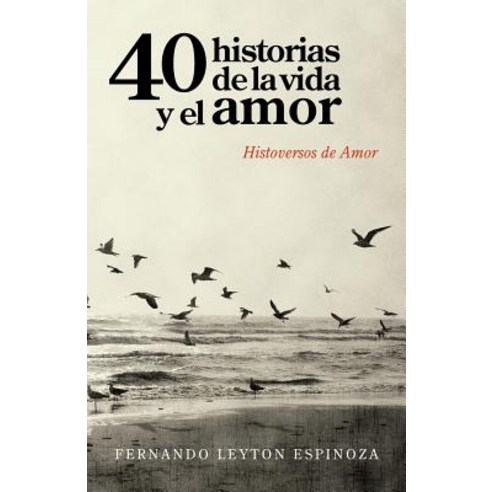 40 Historias de La Vida y El Amor: Histoversos de Amor Paperback, Palibrio