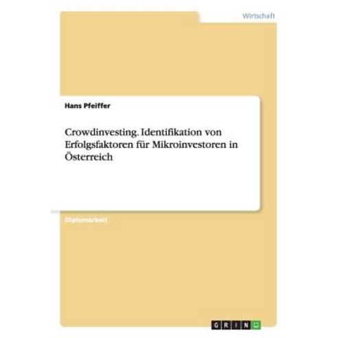 Crowdinvesting. Identifikation Von Erfolgsfaktoren Fur Mikroinvestoren in Osterreich Paperback, Grin Verlag Gmbh