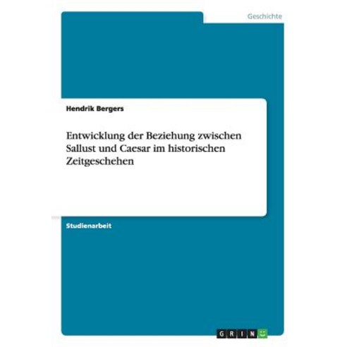 Entwicklung Der Beziehung Zwischen Sallust Und Caesar Im Historischen Zeitgeschehen Paperback, Grin Publishing