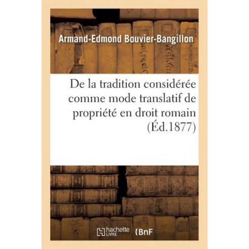 de la Tradition Consideree Comme Mode Translatif de Propriete En Droit Romain Paperback, Hachette Livre - Bnf