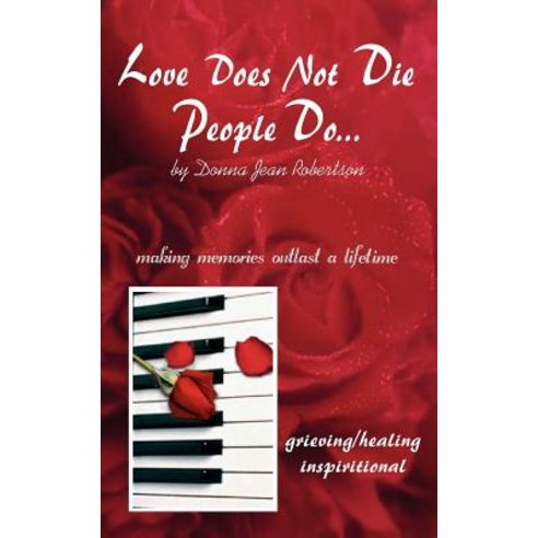 Love Does Not Die - People Do: Making Memories Outlast a Lifetime Paperback, Authorhouse