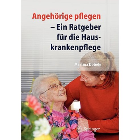 Angehorige Pflegen: Ein Ratgeber Fur die Hauskrankenpflege Paperback, Springer