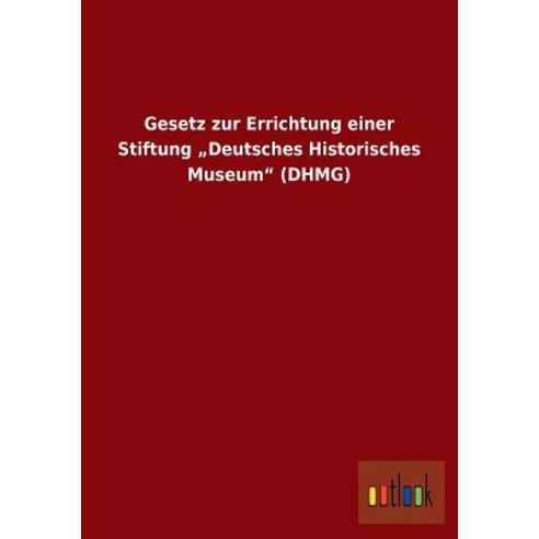 Gesetz Zur Errichtung Einer Stiftung "Deutsches Historisches Museum (Dhmg) Paperback, Outlook Verlag