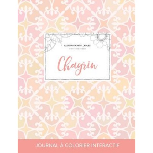 Journal de Coloration Adulte: Chagrin (Illustrations Florales Elegance Pastel) Paperback, Adult Coloring Journal Press