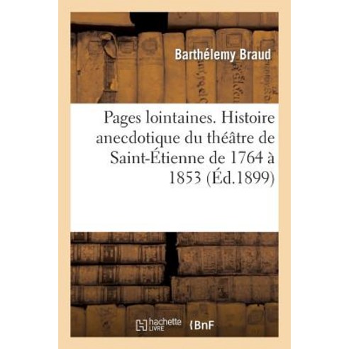 Pages Lointaines. Histoire Anecdotique Du Theatre de Saint-Etienne de 1764 a 1853 Paperback, Hachette Livre - Bnf