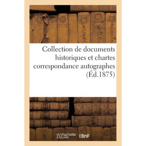 Collection de Documents Historiques Et Chartes Correspondance Autographes Paperback, Hachette Livre Bnf
