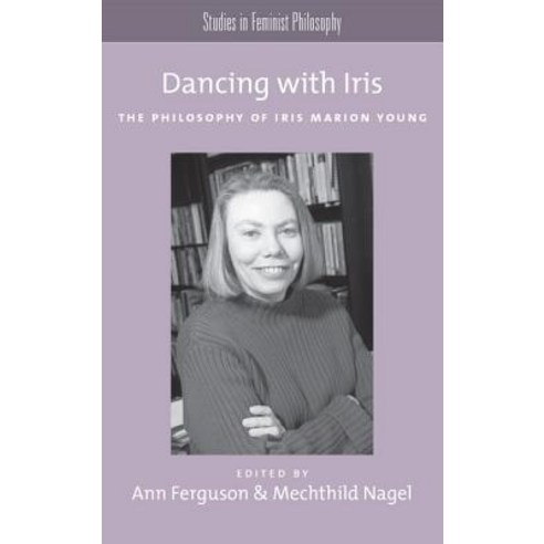 Dancing with Iris: The Philosophy of Iris Marion Young Hardcover, Oxford University Press, USA
