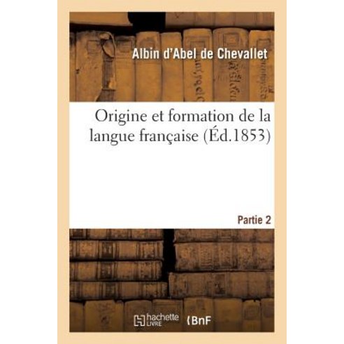Origine Et Formation de la Langue Francaise. Partie 2 Suite Paperback, Hachette Livre - Bnf