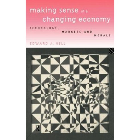 Making Sense of a Changing Economy: Technology Markets and Morals Hardcover, Routledge