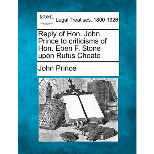 Reply of Hon. John Prince to Criticisms of Hon. Eben F. Stone Upon Rufus Choate Paperback, Gale Ecco, Making of Modern Law