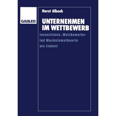 Unternehmen Im Wettbewerb: Investitions- Wettbewerbs- Und Wachstumstheorie ALS Einheit Paperback, Gabler Verlag