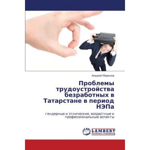 Problemy Trudoustroystva Bezrabotnykh V Tatarstane V Period Nepa Paperback, LAP Lambert Academic Publishing