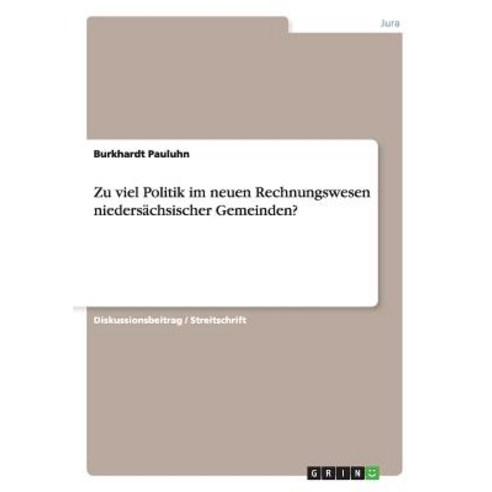 Zu Viel Politik Im Neuen Rechnungswesen Niedersachsischer Gemeinden? Paperback, Grin Publishing