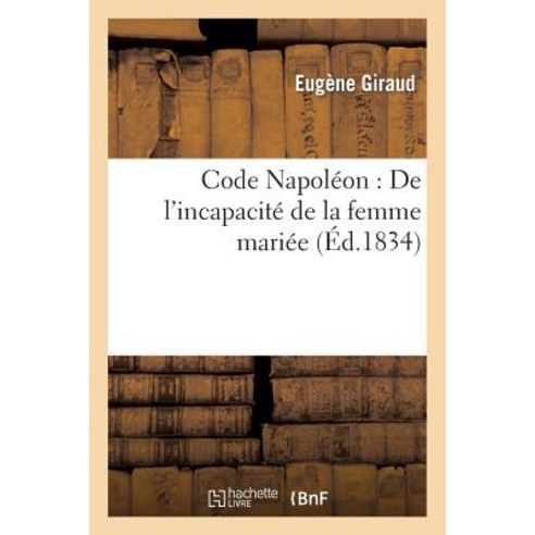Code Napoleon: de L''Incapacite de La Femme Mariee Paperback, Hachette Livre Bnf