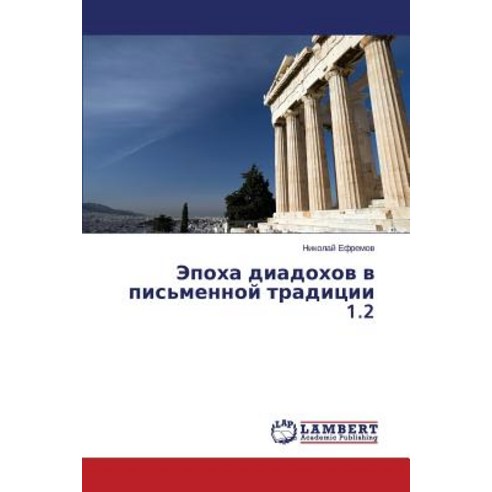 Epokha Diadokhov V Pis''mennoy Traditsii 1.2 Paperback, LAP Lambert Academic Publishing