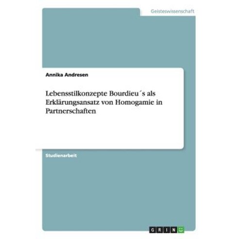Lebensstilkonzepte Bourdieus ALS Erklarungsansatz Von Homogamie in Partnerschaften Paperback, Grin Publishing