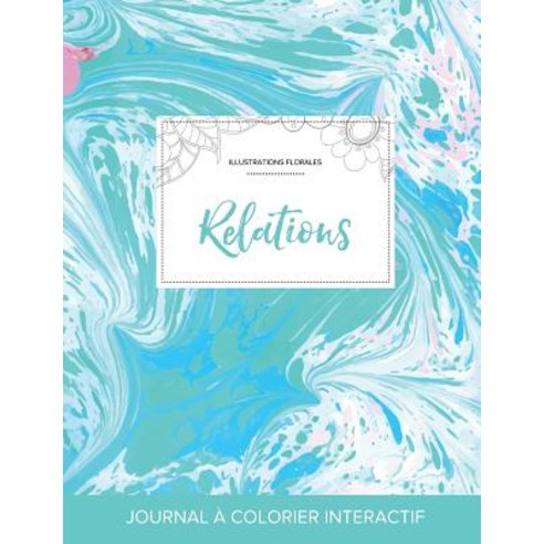 Journal de Coloration Adulte: Relations (Illustrations Florales Bille Turquoise) Paperback, Adult Coloring Journal Press