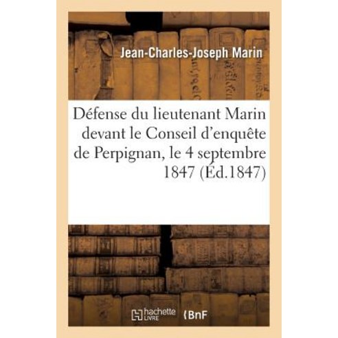 Defense Du Lieutenant Marin Devant Le Conseil D''Enquete de Perpignan Le 4 Septembre 1847 Paperback, Hachette Livre Bnf