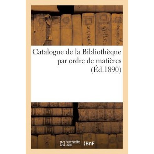 Catalogue de La Bibliotheque Par Ordre de Matieres. Supplement Paperback, Hachette Livre Bnf