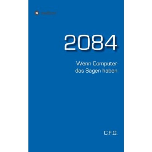 2084 - Wenn Computer Das Sagen Haben Hardcover, Tredition Gmbh