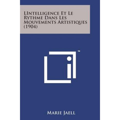 Lintelligence Et Le Rythme Dans Les Mouvements Artistiques (1904) Paperback, Literary Licensing, LLC