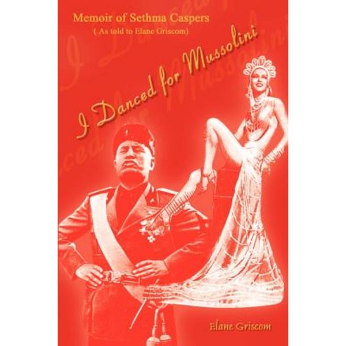I Danced for Mussolini: Memoir of Sethma Caspers (as Told to Elane Griscom Paperback, Authorhouse