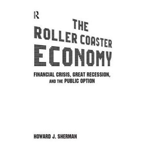 The Roller Coaster Economy: Financial Crisis Great Recession and the Public Option Hardcover, M.E. Sharpe