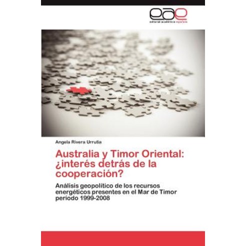 Australia y Timor Oriental: Interes Detras de La Cooperacion? Paperback, Eae Editorial Academia Espanola