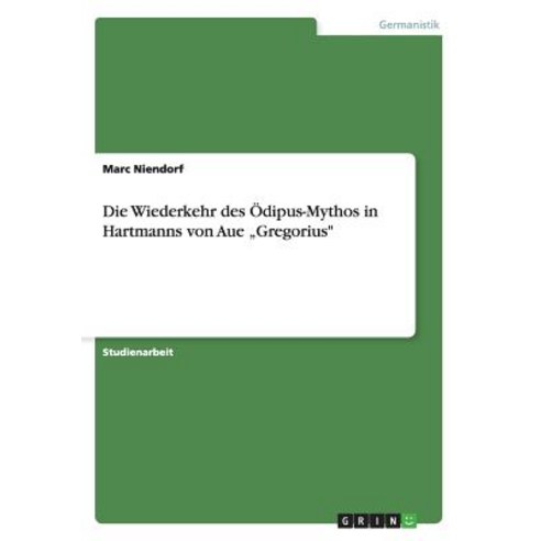 Die Wiederkehr Des Odipus-Mythos in Hartmanns Von Aue "Gregorius" Paperback, Grin Publishing