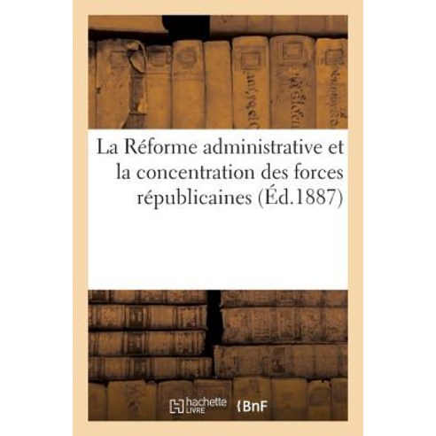 La Reforme Administrative Et La Concentration Des Forces Republicaines Paperback, Hachette Livre Bnf