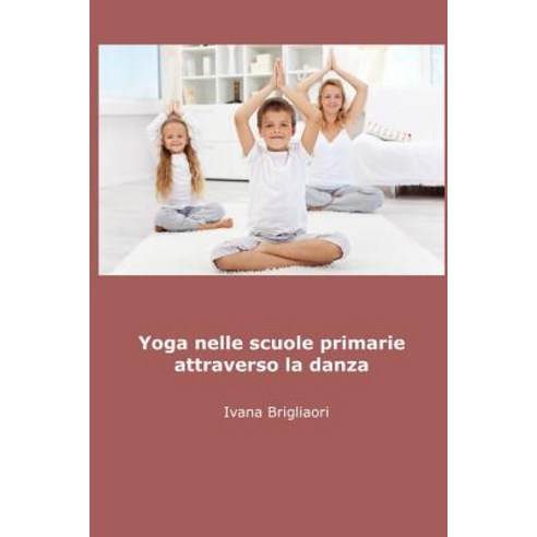 Yoga Nelle Scuole Primarie Attraverso La Danza Paperback, Lulu.com