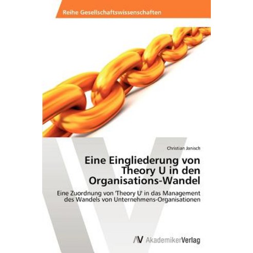 Eine Eingliederung Von Theory U in Den Organisations-Wandel Paperback, AV Akademikerverlag