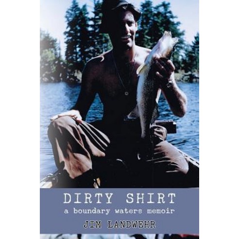 Dirty Shirt: A Boundary Waters Memoir Paperback, Electio Publishing