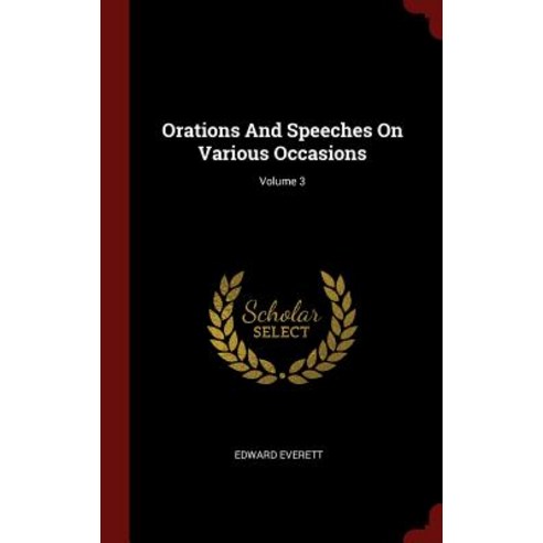 Orations and Speeches on Various Occasions; Volume 3 Hardcover, Andesite Press
