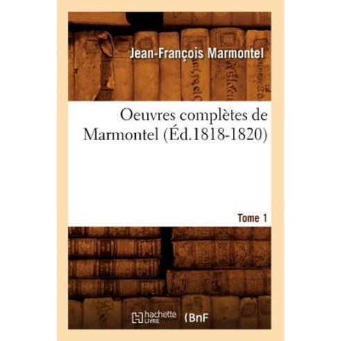 Oeuvres Completes de Marmontel. Tome 1 (Ed.1818-1820) Paperback, Hachette Livre - Bnf