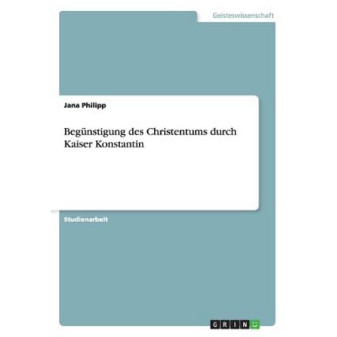 Begunstigung Des Christentums Durch Kaiser Konstantin Paperback, Grin Publishing