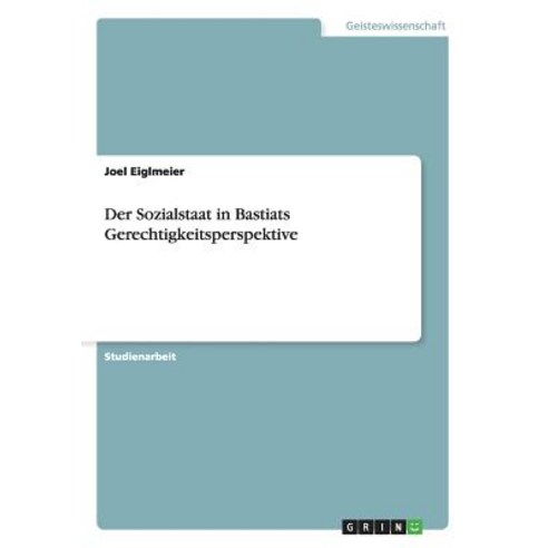 Der Sozialstaat in Bastiats Gerechtigkeitsperspektive Paperback, Grin Publishing
