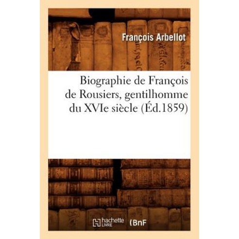 Biographie de Francois de Rousiers Gentilhomme Du Xvie Siecle (Ed.1859) Paperback, Hachette Livre - Bnf