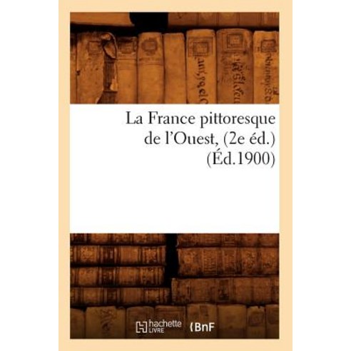 La France Pittoresque de L''Ouest (2e Ed.) (Ed.1900) Paperback, Hachette Livre - Bnf