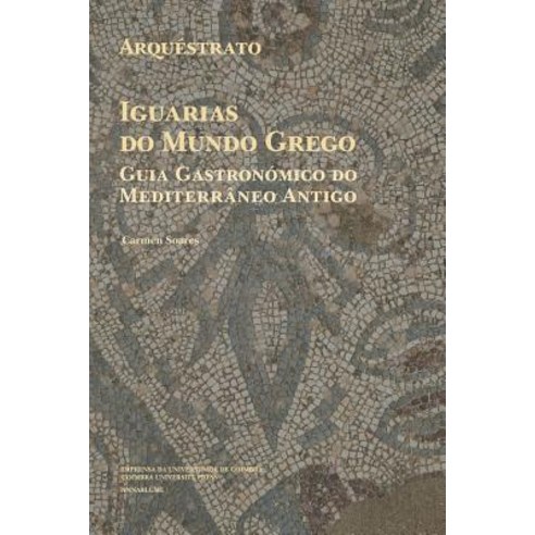 Arquestrato. Iguarias Do Mundo Grego: Guia Gastronomico Do Mediterraneo Antigo Paperback, Imprensa Da Universidade de Coimbra