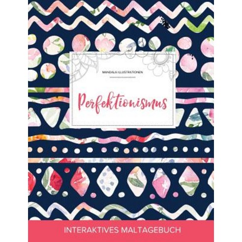 Maltagebuch Fur Erwachsene: Perfektionismus (Mandala Illustrationen Tribalblumen) Paperback, Adult Coloring Journal Press