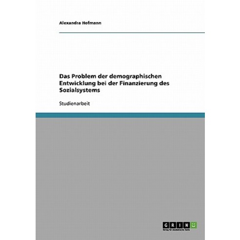 Das Problem Der Demographischen Entwicklung Bei Der Finanzierung Des Sozialsystems Paperback, Grin Publishing