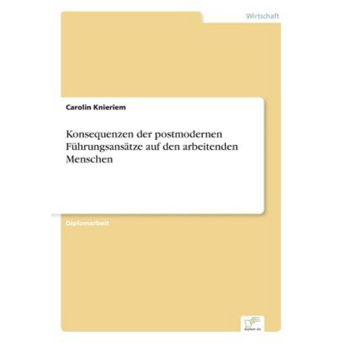 Konsequenzen Der Postmodernen Fuhrungsansatze Auf Den Arbeitenden Menschen Paperback, Diplom.de