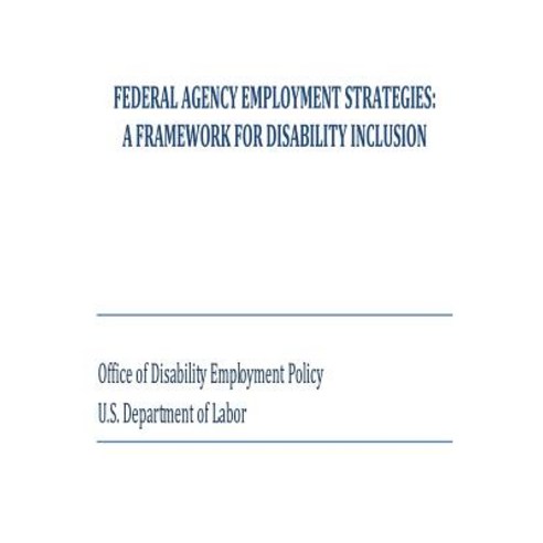 Federal Agency Employment Strategies: A Framework for Disability Inclusion Paperback, Createspace
