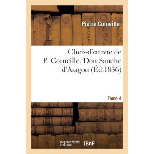 Chefs-D''Oeuvre de P. Corneille. Tome 4 Don Sanche D''Aragon Paperback, Hachette Livre - Bnf