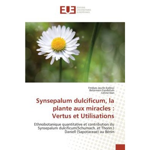 Synsepalum Dulcificum La Plante Aux Miracles: Vertus Et Utilisations Paperback, Editions Universitaires Europeennes