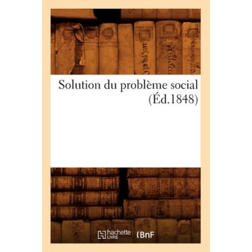 Solution Du Probleme Social (Ed.1848) Paperback, Hachette Livre - Bnf